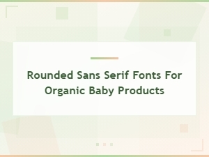 Soft Rounded Sans Serif Fonts for Organic Baby Brands