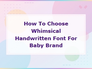 How to Choose a Whimsical Handwritten Font for Your Baby Brand
